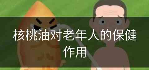 核桃油对老年人的保健作用